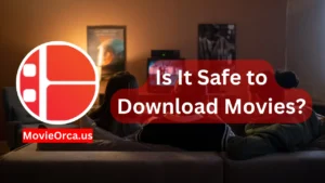 Movieorca: Is It Safe to Download Movies?