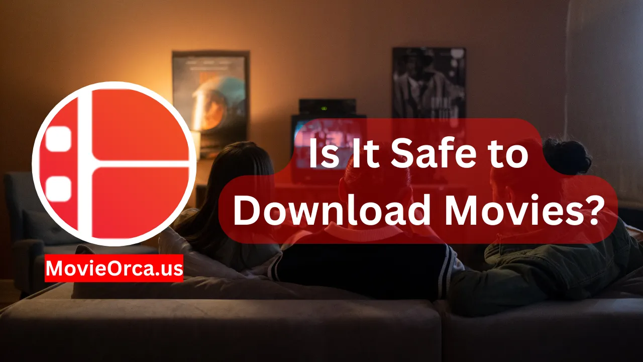 Movieorca: Is It Safe to Download Movies?