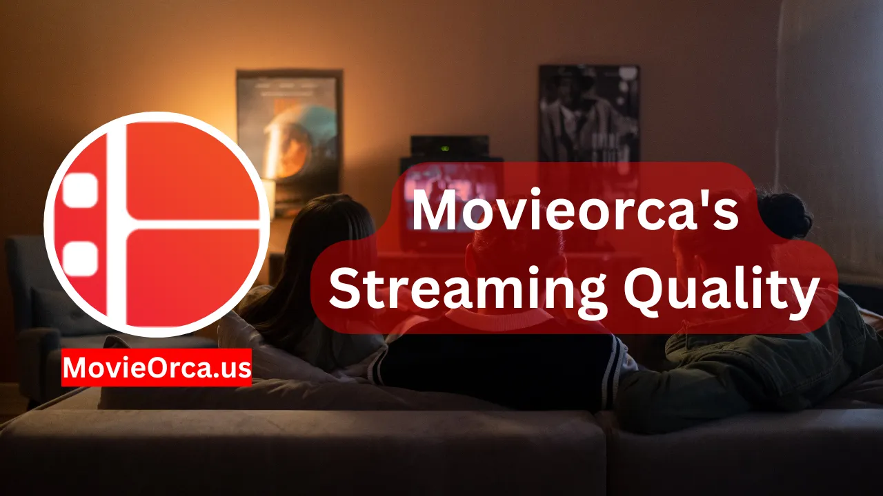 Movieorca’s Streaming Quality: How Good is It?