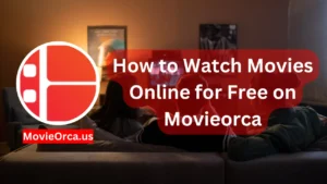 How to Watch Movies Online for Free on Movieorca