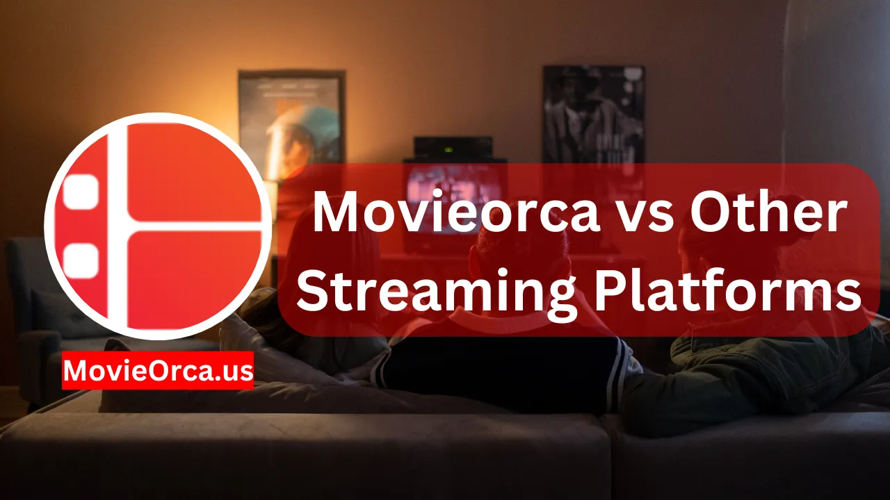 Movieorca vs Other Streaming Platforms: A Comparative Analysis