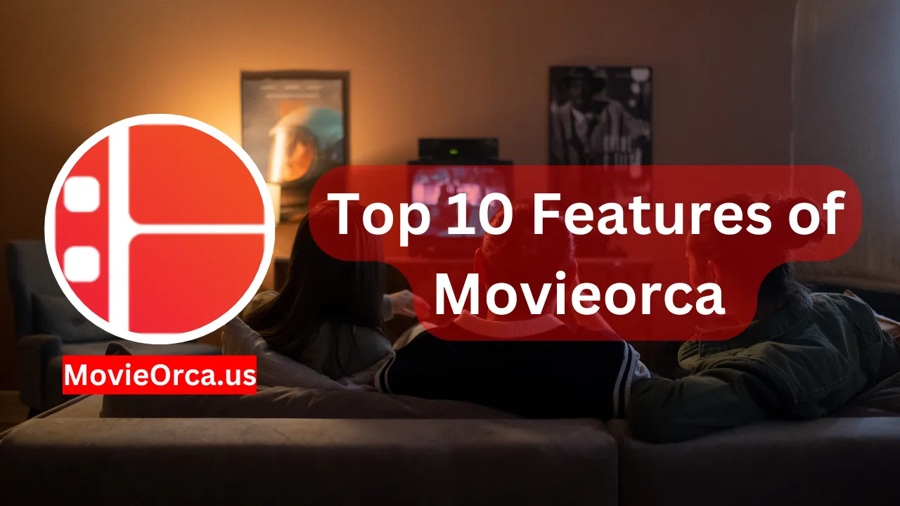 Top 10 Features of Movieorca You Should Know